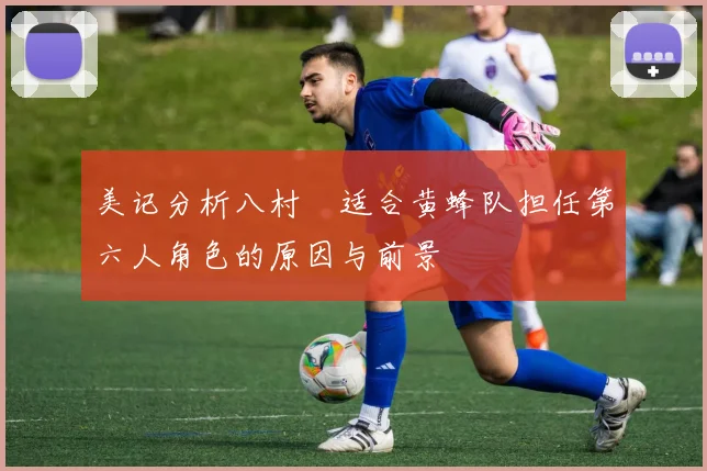 美记分析八村塁适合黄蜂队担任第六人角色的原因与前景
