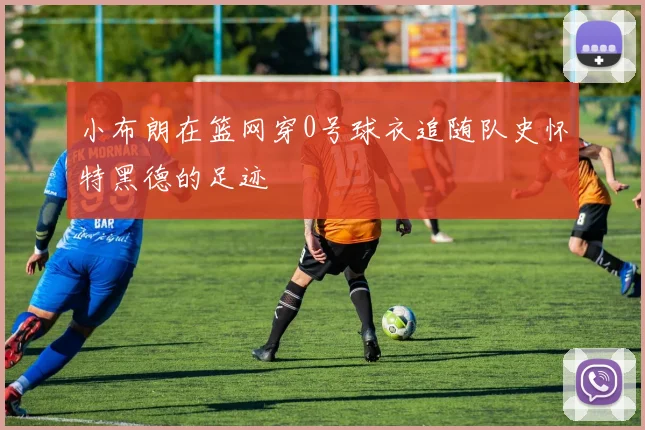 小布朗在篮网穿0号球衣追随队史怀特黑德的足迹